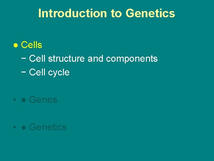 Introduction to Genetics ● Cells − Cell structure and components − Cell cycle •