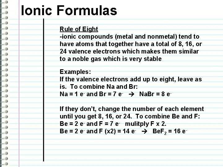 Ionic Formulas Rule of Eight -ionic compounds (metal and nonmetal) tend to have atoms