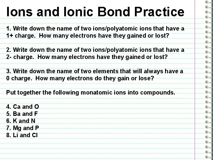 Ions and Ionic Bond Practice 1. Write down the name of two ions/polyatomic ions