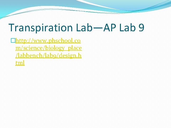 Transpiration Lab—AP Lab 9 �http: //www. phschool. co m/science/biology_place /labbench/lab 9/design. h tml 