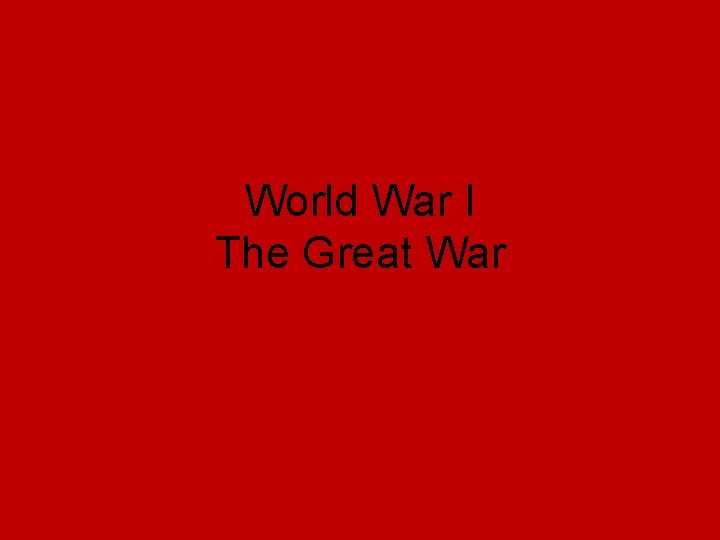 World War I The Great War World War I The Great War
