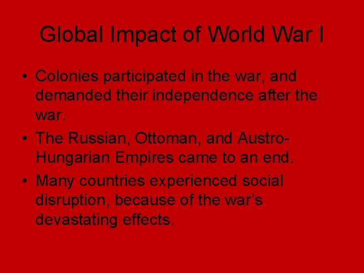Global Impact of World War I • Colonies participated in the war, and demanded Global Impact of World War I • Colonies participated in the war, and demanded