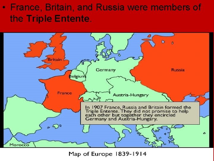 • France, Britain, and Russia were members of the Triple Entente. • France, Britain, and Russia were members of the Triple Entente.