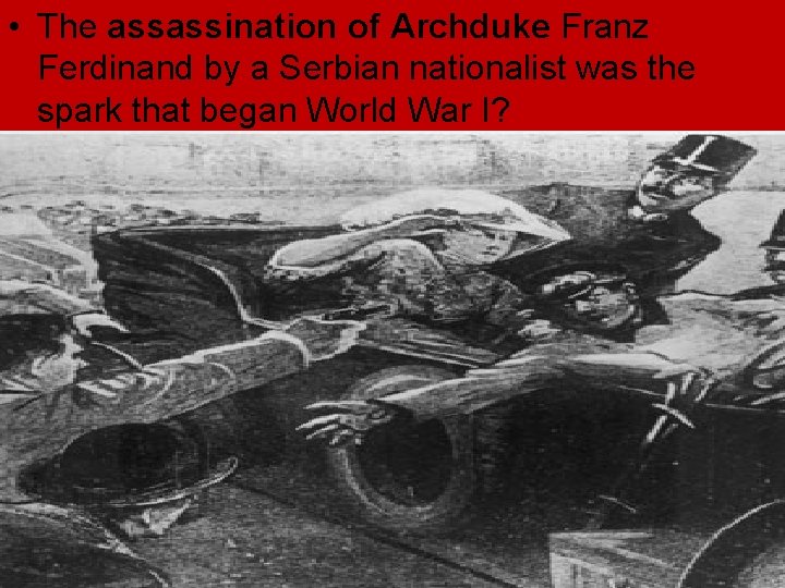 • The assassination of Archduke Franz Ferdinand by a Serbian nationalist was the • The assassination of Archduke Franz Ferdinand by a Serbian nationalist was the