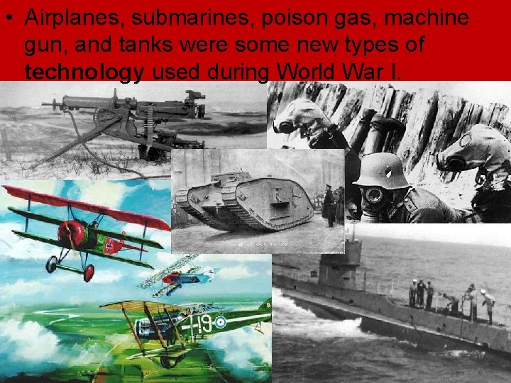 • Airplanes, submarines, poison gas, machine gun, and tanks were some new types • Airplanes, submarines, poison gas, machine gun, and tanks were some new types