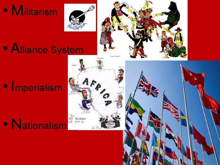 • Militarism • Alliance System • Imperialism • Nationalism • Militarism • Alliance System • Imperialism • Nationalism