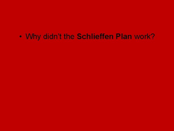 • Why didn’t the Schlieffen Plan work? • Why didn’t the Schlieffen Plan work?