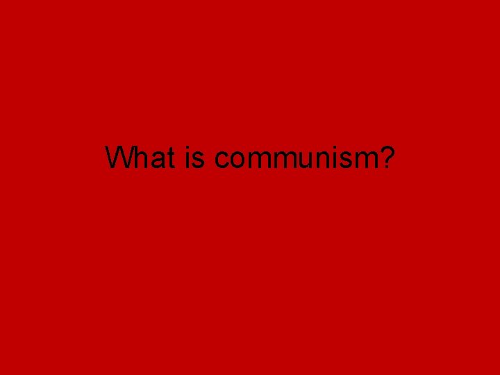 What is communism? What is communism?