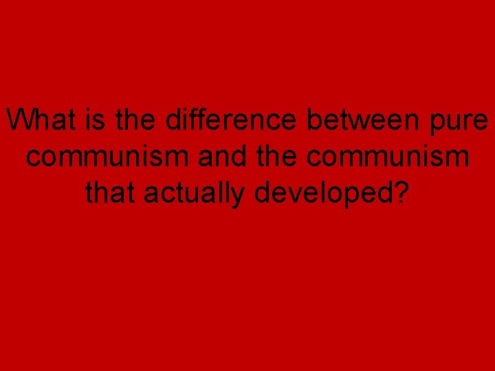 What is the difference between pure communism and the communism that actually developed? What is the difference between pure communism and the communism that actually developed?
