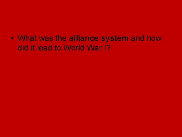• What was the alliance system and how did it lead to World • What was the alliance system and how did it lead to World