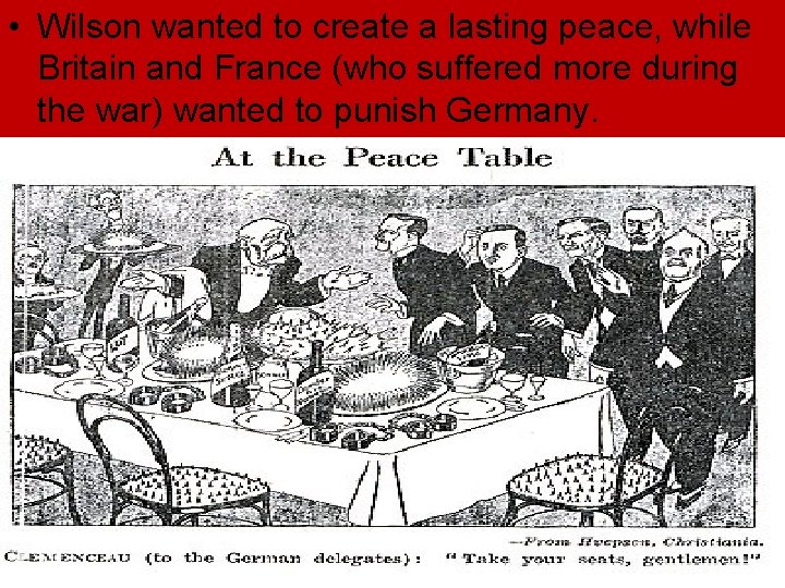 • Wilson wanted to create a lasting peace, while Britain and France (who • Wilson wanted to create a lasting peace, while Britain and France (who