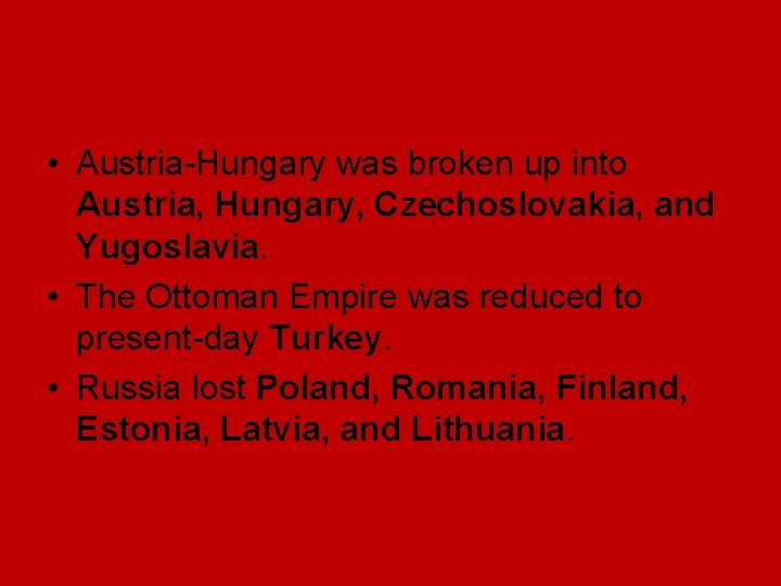 • Austria-Hungary was broken up into Austria, Hungary, Czechoslovakia, and Yugoslavia. • The • Austria-Hungary was broken up into Austria, Hungary, Czechoslovakia, and Yugoslavia. • The
