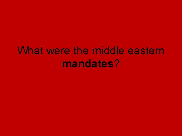 What were the middle eastern mandates? What were the middle eastern mandates?