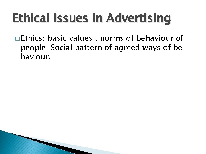 Ethical Issues in Advertising � Ethics: basic values , norms of behaviour of people.