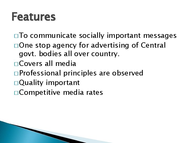 Features � To communicate socially important messages � One stop agency for advertising of