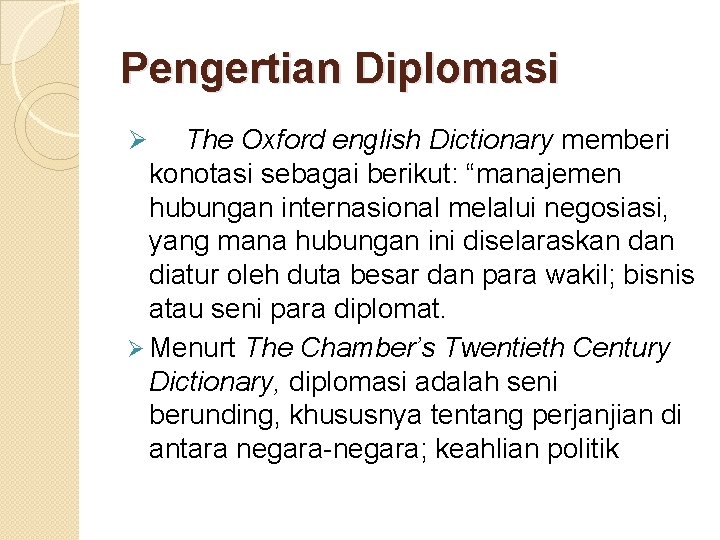 Pengertian Diplomasi Ø The Oxford english Dictionary memberi konotasi sebagai berikut: “manajemen hubungan internasional