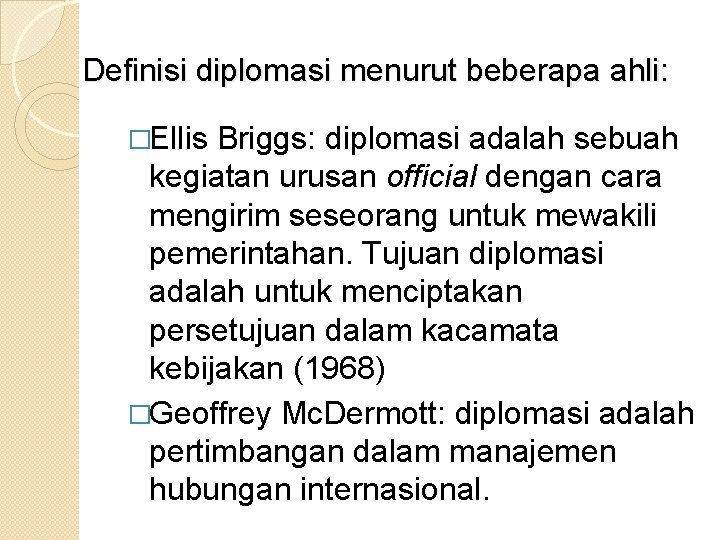 Definisi diplomasi menurut beberapa ahli: �Ellis Briggs: diplomasi adalah sebuah kegiatan urusan official dengan