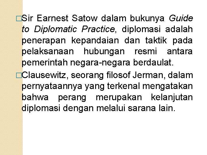 �Sir Earnest Satow dalam bukunya Guide to Diplomatic Practice, diplomasi adalah penerapan kepandaian dan