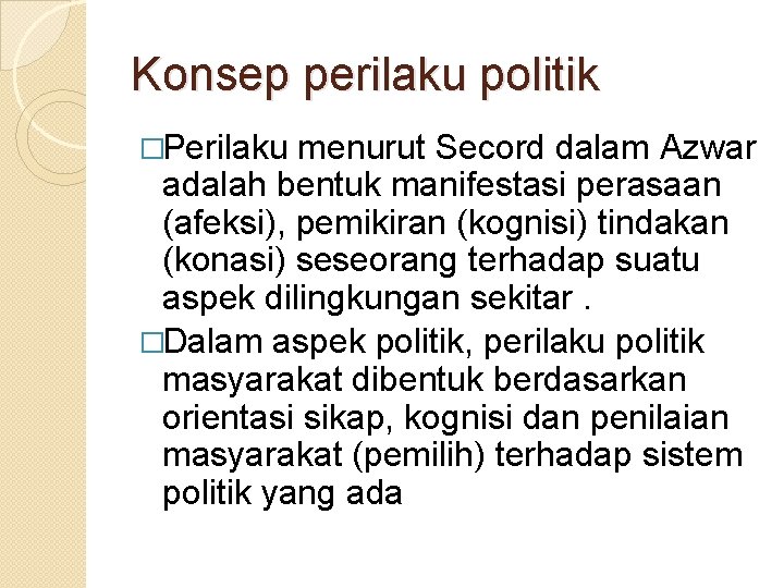 Konsep perilaku politik �Perilaku menurut Secord dalam Azwar adalah bentuk manifestasi perasaan (afeksi), pemikiran