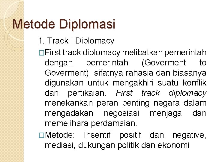 Metode Diplomasi 1. Track I Diplomacy �First track diplomacy melibatkan pemerintah dengan pemerintah (Goverment