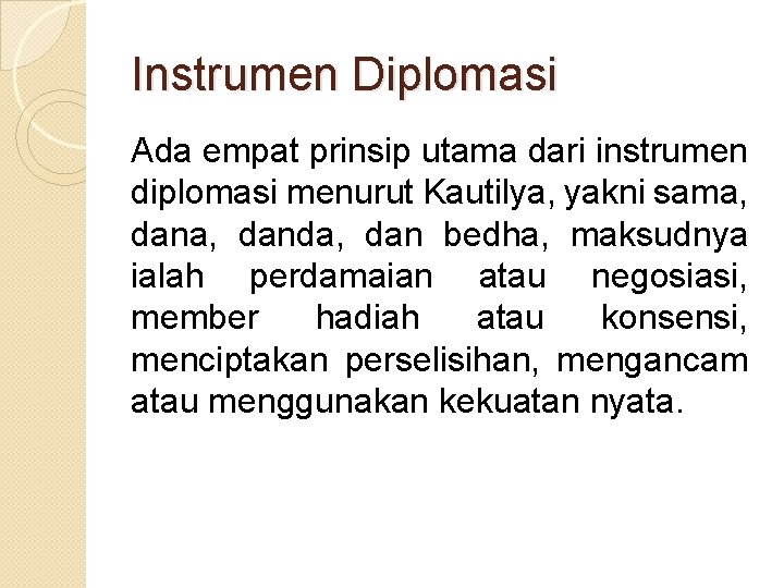 Instrumen Diplomasi Ada empat prinsip utama dari instrumen diplomasi menurut Kautilya, yakni sama, danda,