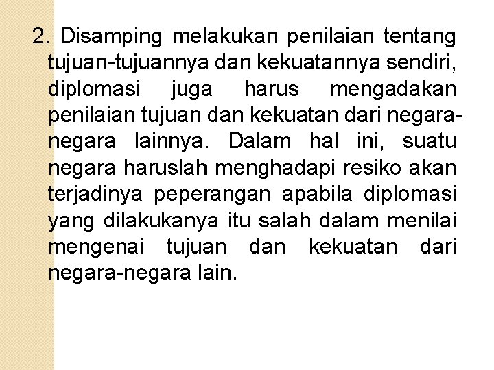 2. Disamping melakukan penilaian tentang tujuan-tujuannya dan kekuatannya sendiri, diplomasi juga harus mengadakan penilaian