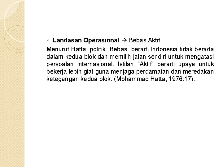 ◦ Landasan Operasional Bebas Aktif Menurut Hatta, politik “Bebas” berarti Indonesia tidak berada dalam