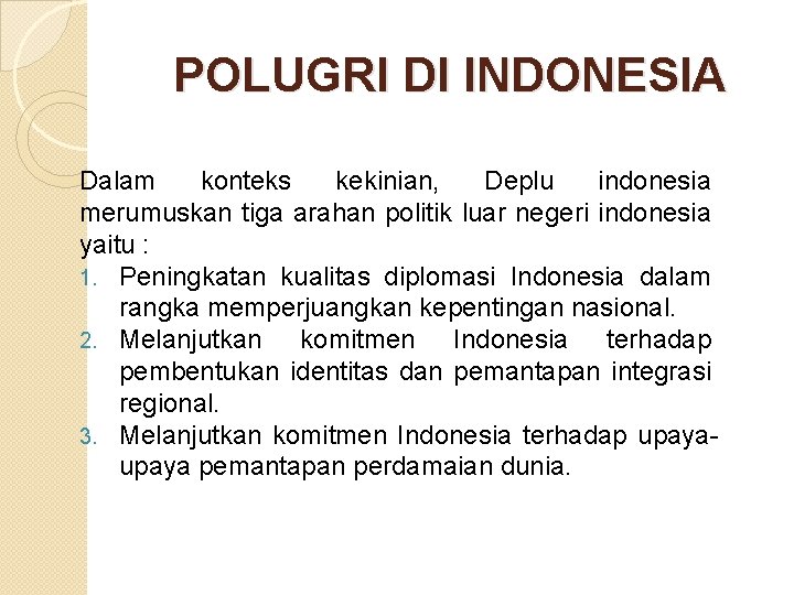 POLUGRI DI INDONESIA Dalam konteks kekinian, Deplu indonesia merumuskan tiga arahan politik luar negeri