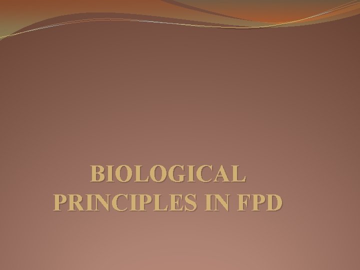 BIOLOGICAL PRINCIPLES IN FPD 