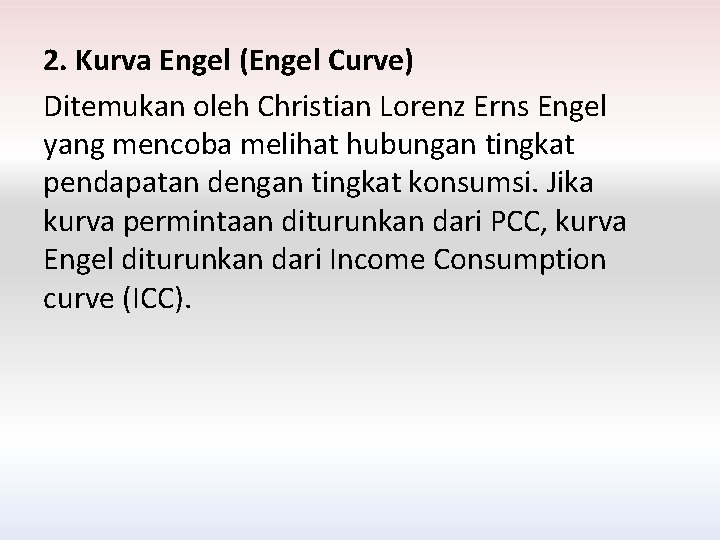 2. Kurva Engel (Engel Curve) Ditemukan oleh Christian Lorenz Erns Engel yang mencoba melihat