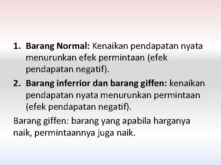 1. Barang Normal: Kenaikan pendapatan nyata menurunkan efek permintaan (efek pendapatan negatif). 2. Barang