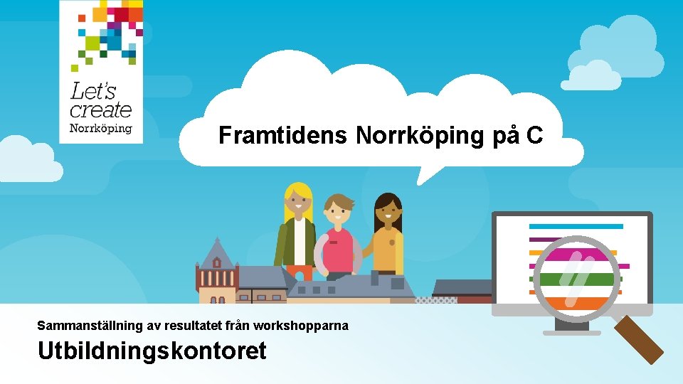 Framtidens Norrköping på C Sammanställning av resultatet från workshopparna Utbildningskontoret 