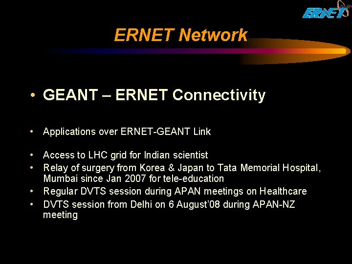 ERNET Network • GEANT – ERNET Connectivity • Applications over ERNET-GEANT Link • Access