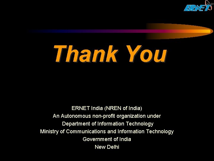 Thank You ERNET India (NREN of India) An Autonomous non-profit organization under Department of