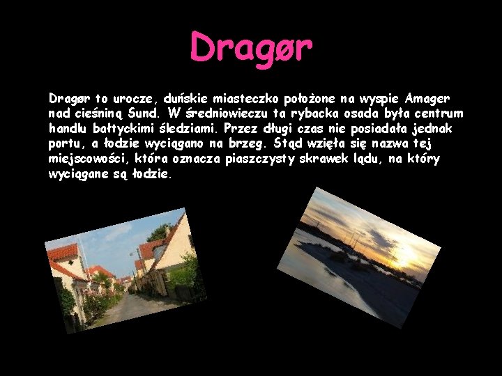 Dragør to urocze, duńskie miasteczko położone na wyspie Amager nad cieśniną Sund. W średniowieczu