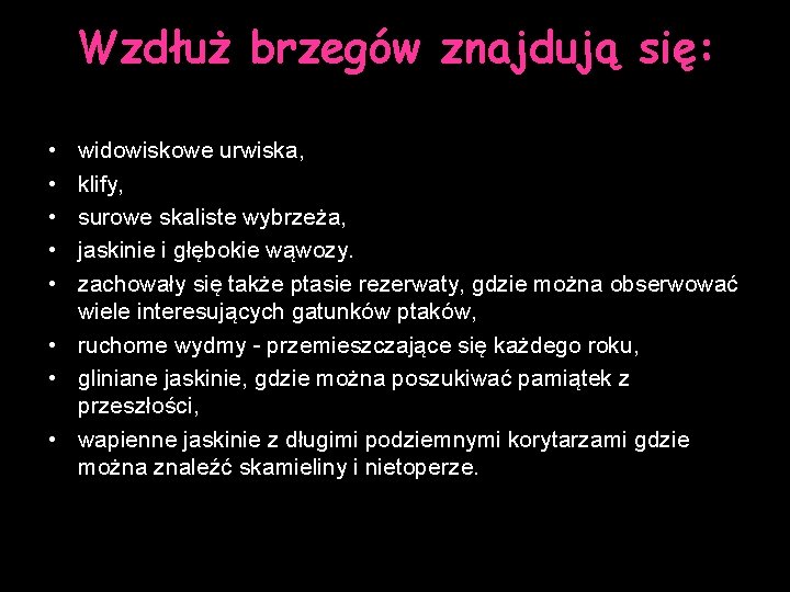 Wzdłuż brzegów znajdują się: • • • widowiskowe urwiska, klify, surowe skaliste wybrzeża, jaskinie