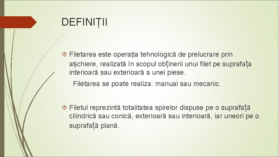 DEFINIȚII Filetarea este operaţia tehnologică de prelucrare prin așchiere, realizată în scopul obținerii unui