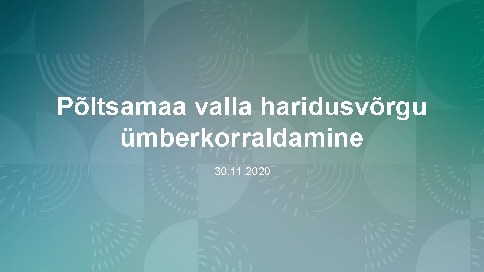 Põltsamaa valla haridusvõrgu ümberkorraldamine 30. 11. 2020 