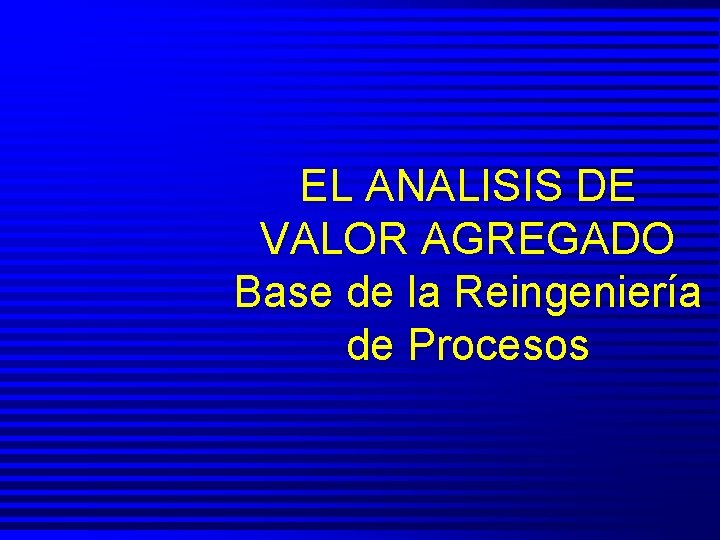 EL ANALISIS DE VALOR AGREGADO Base de la Reingeniería de Procesos 