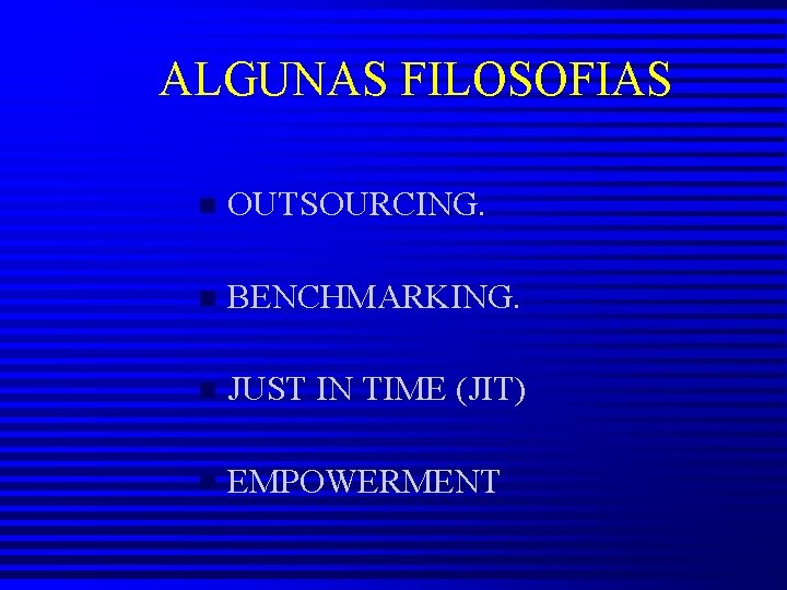 ALGUNAS FILOSOFIAS n OUTSOURCING. n BENCHMARKING. n JUST IN TIME (JIT) n EMPOWERMENT 