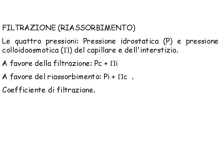 FILTRAZIONE (RIASSORBIMENTO) Le quattro pressioni: Pressione idrostatica (P) e pressione colloidoosmotica (P) del capillare