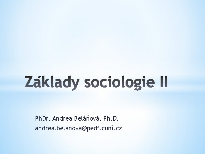 Ph. Dr. Andrea Beláňová, Ph. D. andrea. belanova@pedf. cuni. cz 