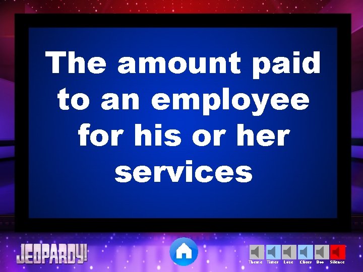 The amount paid to an employee for his or her services Theme Timer Lose