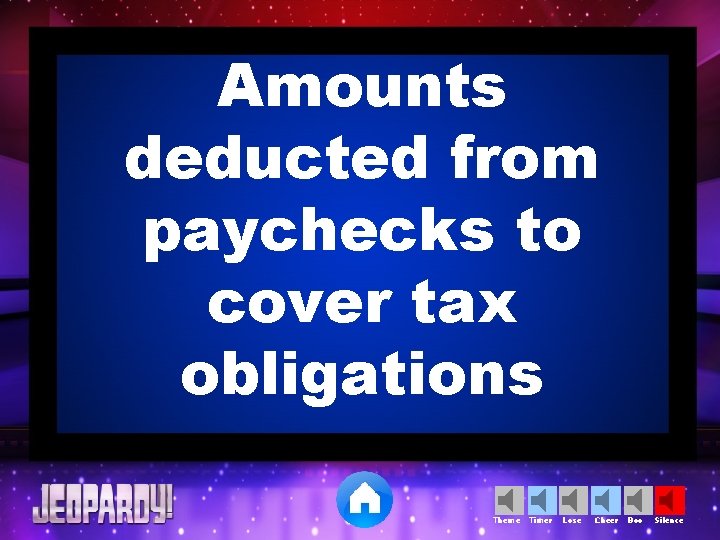 Amounts deducted from paychecks to cover tax obligations Theme Timer Lose Cheer Boo Silence