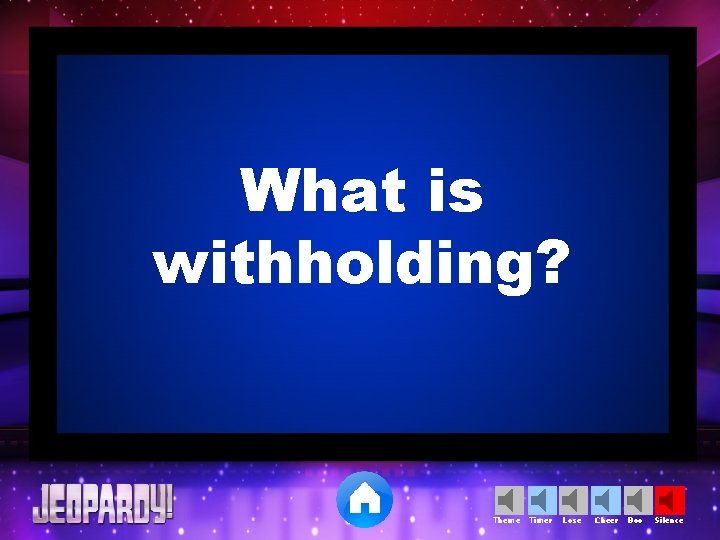 What is withholding? Theme Timer Lose Cheer Boo Silence 