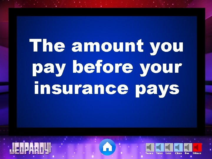 The amount you pay before your insurance pays Theme Timer Lose Cheer Boo Silence