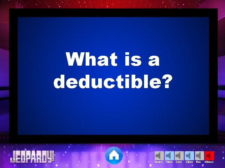 What is a deductible? Theme Timer Lose Cheer Boo Silence 