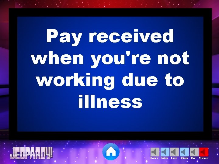 Pay received when you're not working due to illness Theme Timer Lose Cheer Boo