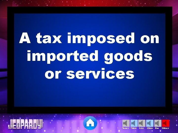 A tax imposed on imported goods or services Theme Timer Lose Cheer Boo Silence