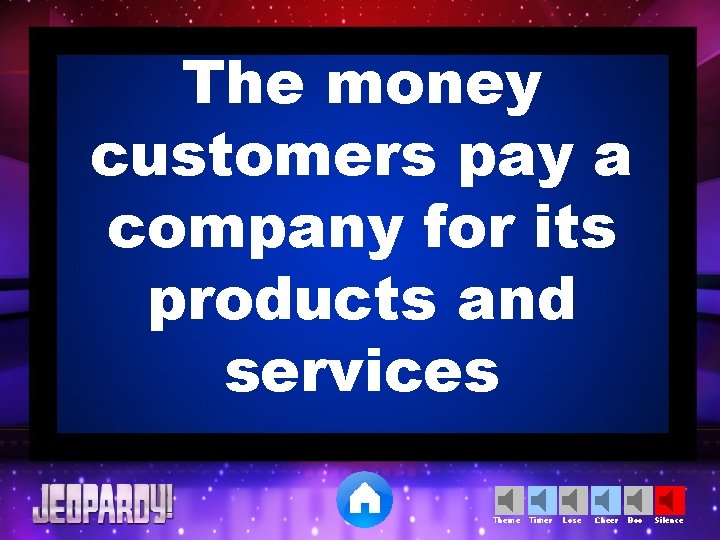 The money customers pay a company for its products and services Theme Timer Lose